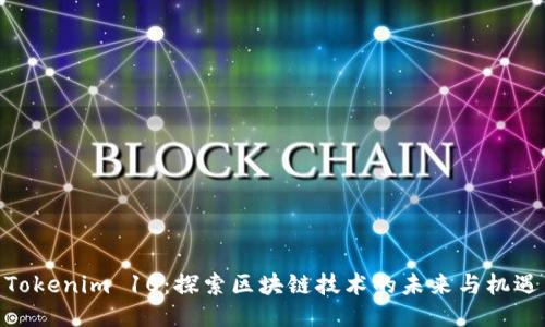Tokenim 10：探索区块链技术的未来与机遇